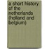 A Short History Of The Netherlands (Holland And Belgium)