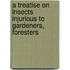 A Treatise On Insects Injurious To Gardeners, Foresters