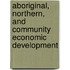 Aboriginal, Northern, And Community Economic Development