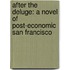 After The Deluge: A Novel Of Post-Economic San Francisco