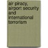 Air Piracy, Airport Security And International Terrorism