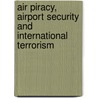 Air Piracy, Airport Security And International Terrorism door Peter St. John