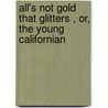 All's Not Gold That Glitters , Or, The Young Californian door Alice Bradley Haven