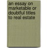 An Essay On Marketable Or Doubtful Titles To Real Estate door Solomon Atkinson