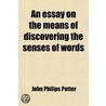 An Essay On The Means Of Discovering The Senses Of Words door John Philips Potter