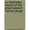 An Illustrated History Of The Great Western Narrow Gauge door Peter Johnston