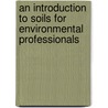 An Introduction To Soils For Environmental Professionals by Duane L. Winegardner