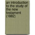 An Introduction To The Study Of The New Testament (1882)