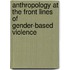 Anthropology At The Front Lines Of Gender-Based Violence