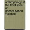 Anthropology At The Front Lines Of Gender-Based Violence door Jennifer R. Wies