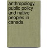 Anthropology, Public Policy And Native Peoples In Canada door Noel Dyck