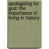 Apologizing For God: The Importance Of Living In History