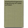 Arbeitszeitmanagement - Entgrenzung Von Arbeit Und Leben by Alice Von Berg