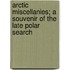 Arctic Miscellanies; A Souvenir Of The Late Polar Search