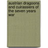 Austrian Dragoons And Cuirassiers Of The Seven Years War door R.D. Pengel