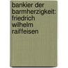 Bankier Der Barmherzigkeit: Friedrich Wilhelm Raiffeisen by Michael Klein