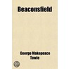 Beaconsfield; In Society - In Parliament - In Literature by George Makepeace Towle