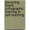Becoming Fluent: Orthographic Learning In Self-Teaching. door Devon By Maceachron