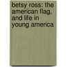 Betsy Ross: The American Flag, And Life In Young America by Ryan P. Randolph