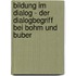 Bildung Im Dialog - Der Dialogbegriff Bei Bohm Und Buber
