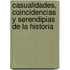 Casualidades, Coincidencias Y Serendipias De La Historia