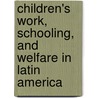 Children's Work, Schooling, and Welfare in Latin America door David Post