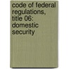 Code of Federal Regulations, Title 06: Domestic Security by Homeland Security