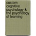 Custom Cognitive Psychology & The Psychology Of Learning