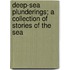 Deep-Sea Plunderings; A Collection Of Stories Of The Sea