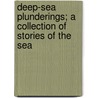 Deep-Sea Plunderings; A Collection Of Stories Of The Sea door Frank Thomas Bullen
