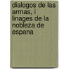 Dialogos De Las Armas, I Linages De La Nobleza De Espana by Gregorio Mayns y. Siscar