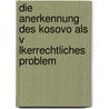 Die Anerkennung Des Kosovo Als V Lkerrechtliches Problem door Florian R. Hmann