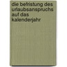 Die Befristung des Urlaubsanspruchs auf das Kalenderjahr door Nikolaus Polzer