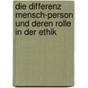 Die Differenz Mensch-Person Und Deren Rolle In Der Ethik by Anton Distler