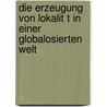 Die Erzeugung Von Lokalit T In Einer Globalosierten Welt by Michael Kempmann