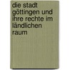 Die Stadt Göttingen Und Ihre Rechte Im Ländlichen Raum door Arne Butt