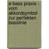 E-Bass Praxis - Vom Akkordsymbol zur perfekten Basslinie by Tom Bornemann