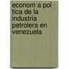 Econom A Pol Tica De La Industria Petrolera En Venezuela door Fidel Farias