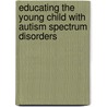 Educating the Young Child With Autism Spectrum Disorders by Michael C. Abraham
