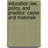Education Law, Policy, And Practice: Cases And Materials