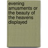 Evening Amusments Or The Beauty Of The Heavens Displayed by William Frend