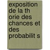 Exposition de La Th Orie Des Chances Et Des Probabilit S by Antoine Augustin Cournot