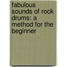 Fabulous Sounds Of Rock Drums: A Method For The Beginner door Mike Ricciardella