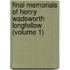 Final Memorials Of Henry Wadsworth Longfellow (Volume 1)