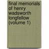 Final Memorials Of Henry Wadsworth Longfellow (Volume 1) by Henry Wardsworth Longfellow