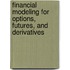 Financial Modeling For Options, Futures, And Derivatives