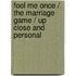 Fool Me Once / The Marriage Game / Up Close and Personal
