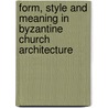 Form, Style And Meaning In Byzantine Church Architecture door Hans Buchwald