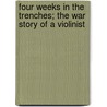 Four Weeks In The Trenches; The War Story Of A Violinist door Fritz Kreisler