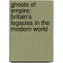 Ghosts Of Empire: Britain's Legacies In The Modern World